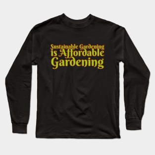 Sustainable Gardening Quote. Garden, gardener Long Sleeve T-Shirt